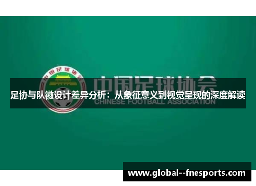 足协与队徽设计差异分析：从象征意义到视觉呈现的深度解读
