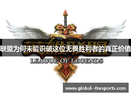 联盟为何未能识破这位无畏胜利者的真正价值 联盟为何未能识破这位无畏胜利者的真正价值